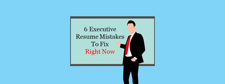 6 Executive Resume Mistakes To Fix Right Now