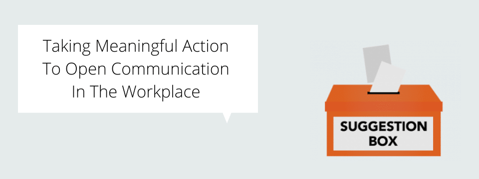 Taking Meaningful Action To Open Communication In The Workplace