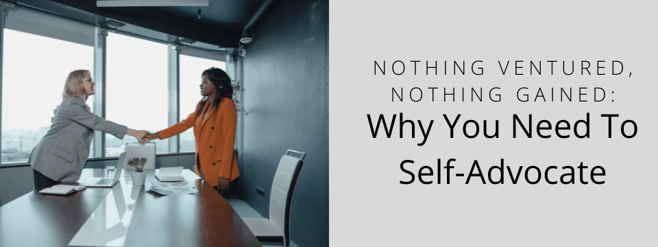 Nothing Ventured, Nothing Gained: Why You Need To Self-Advocate