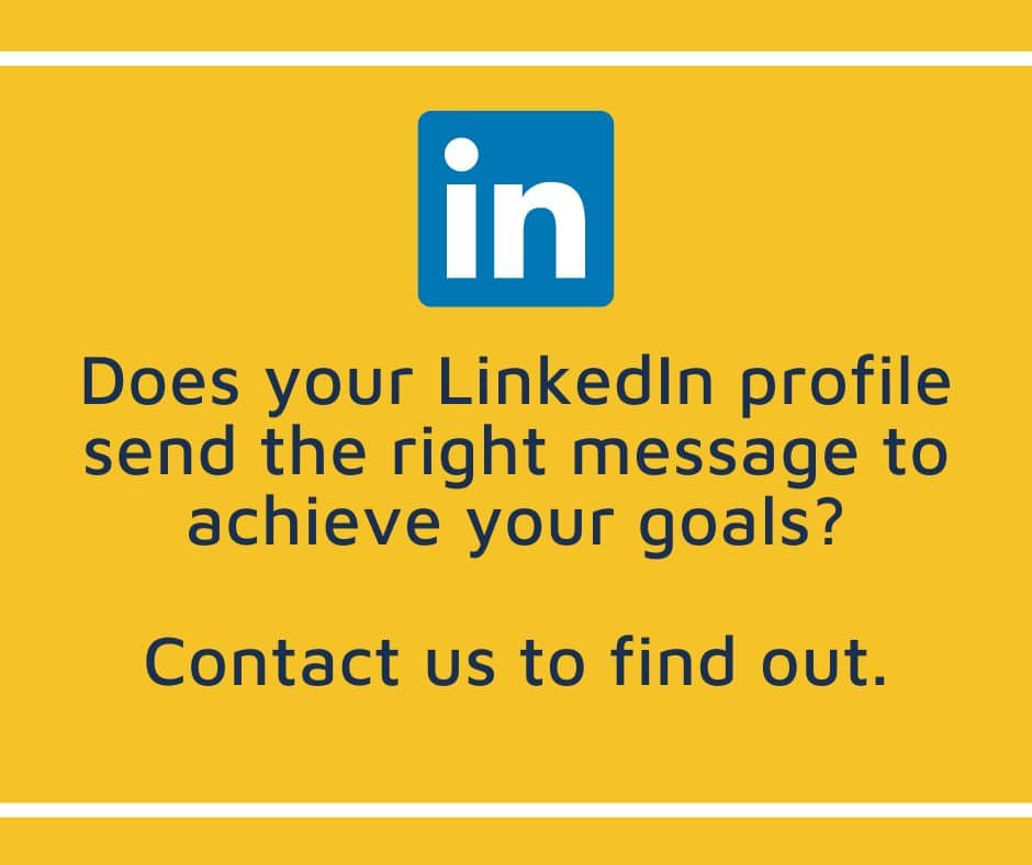 Does your LinkedIn profile send the right message to achieve your goals? Contact us to find out.